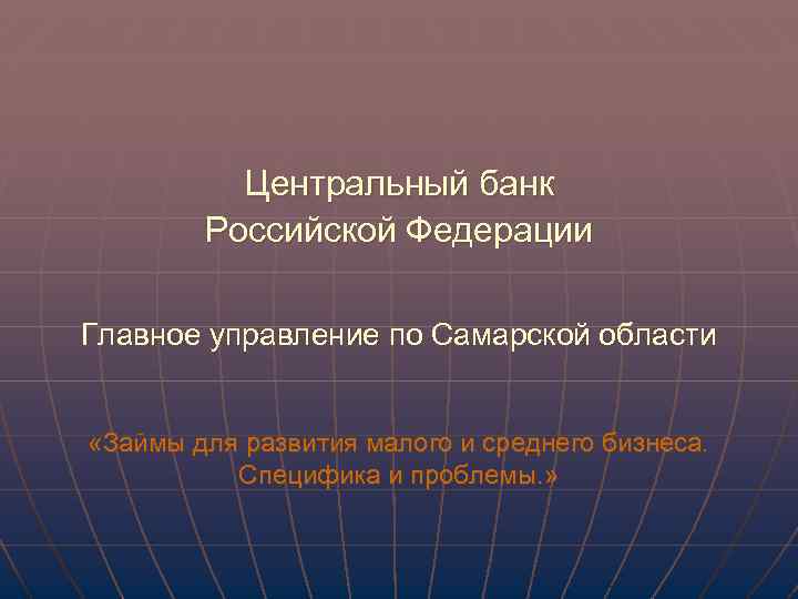 Центральный банк Российской Федерации Главное управление по Самарской области «Займы для развития малого и
