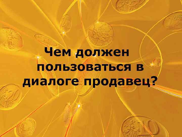 Чем должен пользоваться в диалоге продавец? 