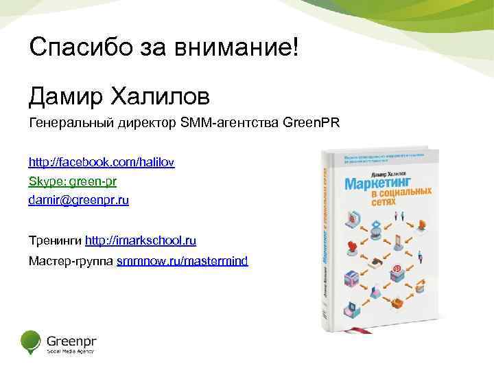 Спасибо за внимание! Дамир Халилов Генеральный директор SMM-агентства Green. PR http: //facebook. com/halilov Skype: