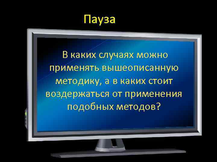 Пауза В каких случаях можно применять вышеописанную методику, а в каких стоит воздержаться от