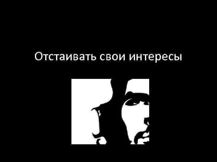 Отстаивать свои интересы 