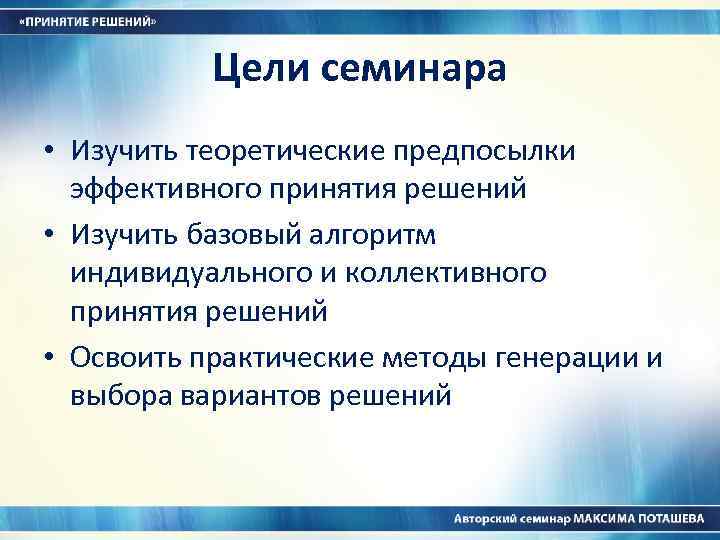 Цели семинара • Изучить теоретические предпосылки эффективного принятия решений • Изучить базовый алгоритм индивидуального