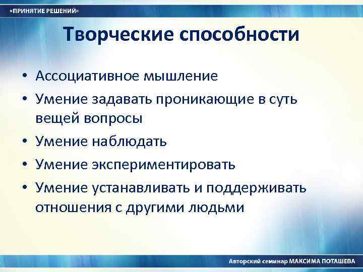 Творческие способности • Ассоциативное мышление • Умение задавать проникающие в суть вещей вопросы •