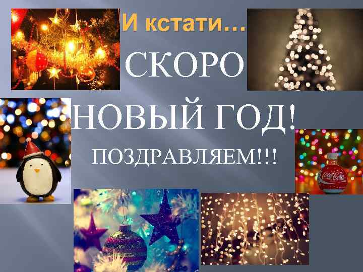 И кстати… СКОРО НОВЫЙ ГОД! ПОЗДРАВЛЯЕМ!!! 