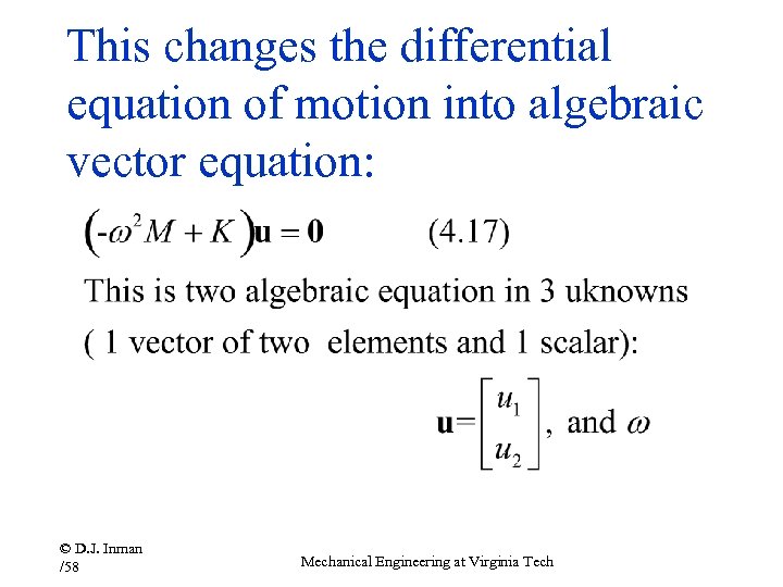 This changes the differential equation of motion into algebraic vector equation: © D. J.