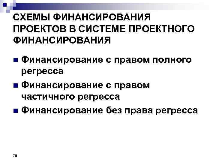 СХЕМЫ ФИНАНСИРОВАНИЯ ПРОЕКТОВ В СИСТЕМЕ ПРОЕКТНОГО ФИНАНСИРОВАНИЯ Финансирование с правом полного регресса n Финансирование