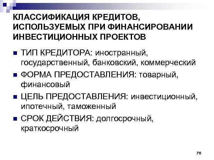 КЛАССИФИКАЦИЯ КРЕДИТОВ, ИСПОЛЬЗУЕМЫХ ПРИ ФИНАНСИРОВАНИИ ИНВЕСТИЦИОННЫХ ПРОЕКТОВ n n ТИП КРЕДИТОРА: иностранный, государственный, банковский,