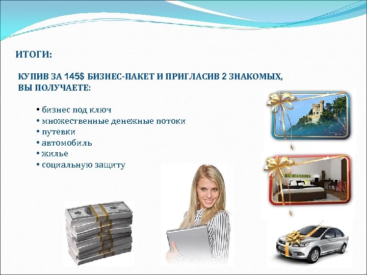 ИТОГИ: КУПИВ ЗА 145$ БИЗНЕС-ПАКЕТ И ПРИГЛАСИВ 2 ЗНАКОМЫХ, ВЫ ПОЛУЧАЕТЕ: • бизнес под