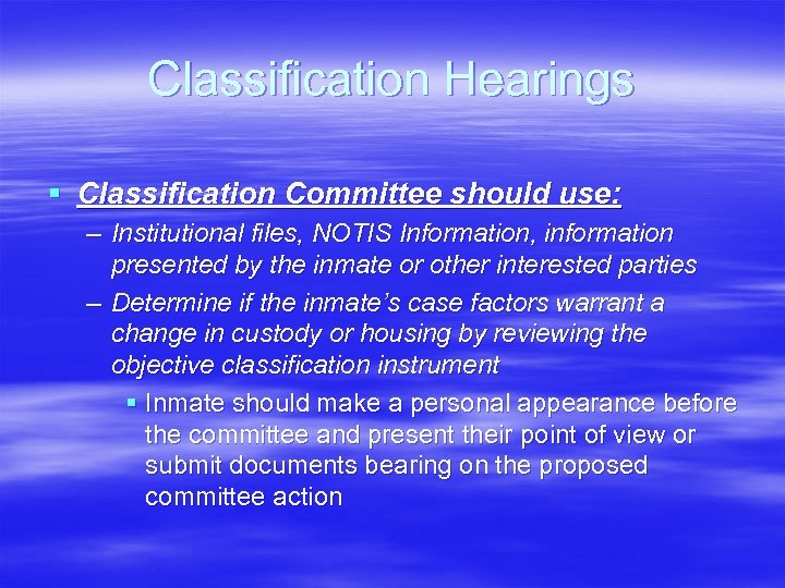 Classification Hearings § Classification Committee should use: – Institutional files, NOTIS Information, information presented