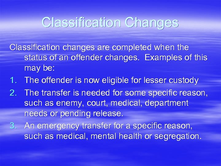 Classification Changes Classification changes are completed when the status of an offender changes. Examples