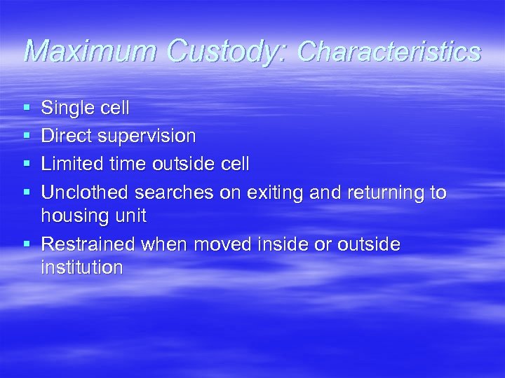 Maximum Custody: Characteristics § § Single cell Direct supervision Limited time outside cell Unclothed