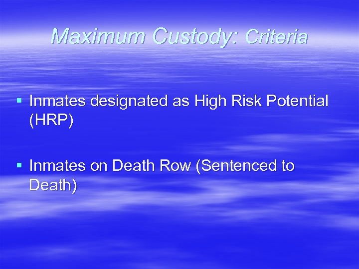 Maximum Custody: Criteria § Inmates designated as High Risk Potential (HRP) § Inmates on