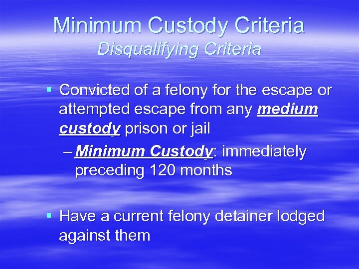 Minimum Custody Criteria Disqualifying Criteria § Convicted of a felony for the escape or