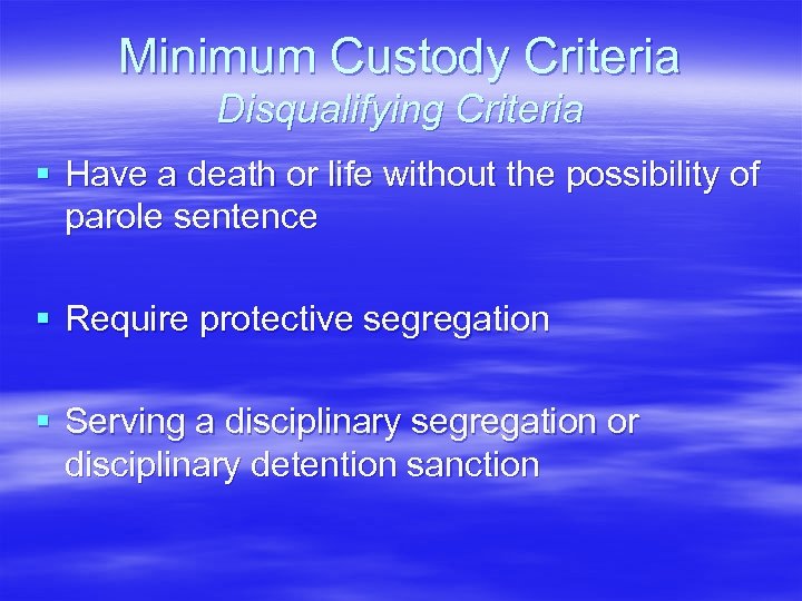 Minimum Custody Criteria Disqualifying Criteria § Have a death or life without the possibility