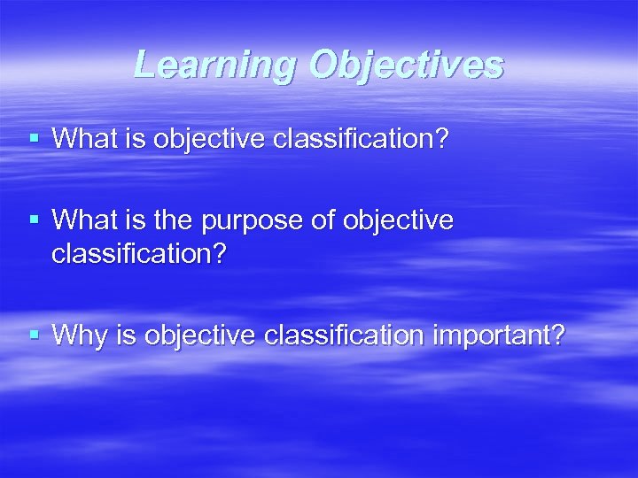 Learning Objectives § What is objective classification? § What is the purpose of objective