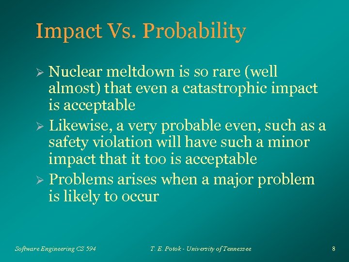 Impact Vs. Probability Nuclear meltdown is so rare (well almost) that even a catastrophic