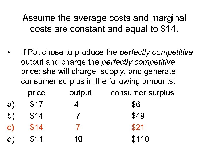 Assume the average costs and marginal costs are constant and equal to $14. •