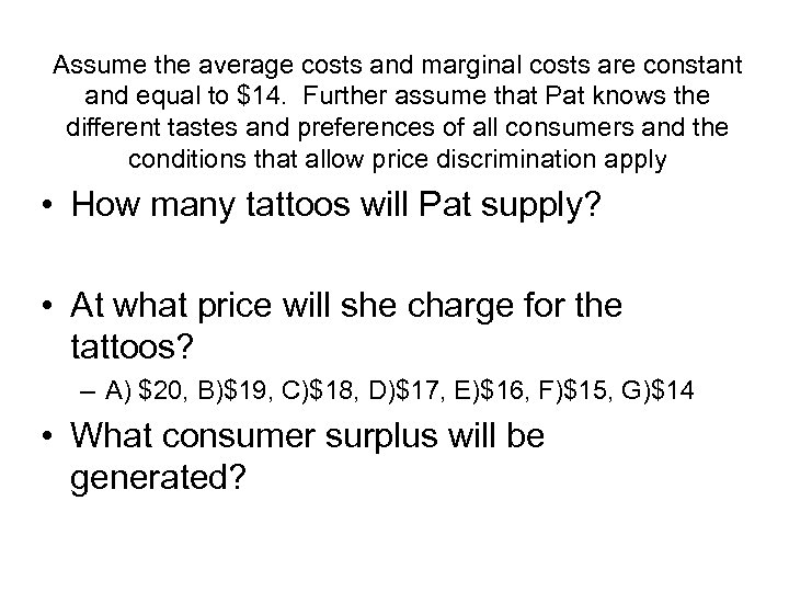 Assume the average costs and marginal costs are constant and equal to $14. Further