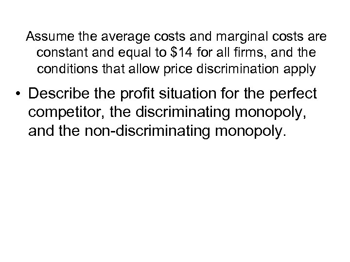 Assume the average costs and marginal costs are constant and equal to $14 for