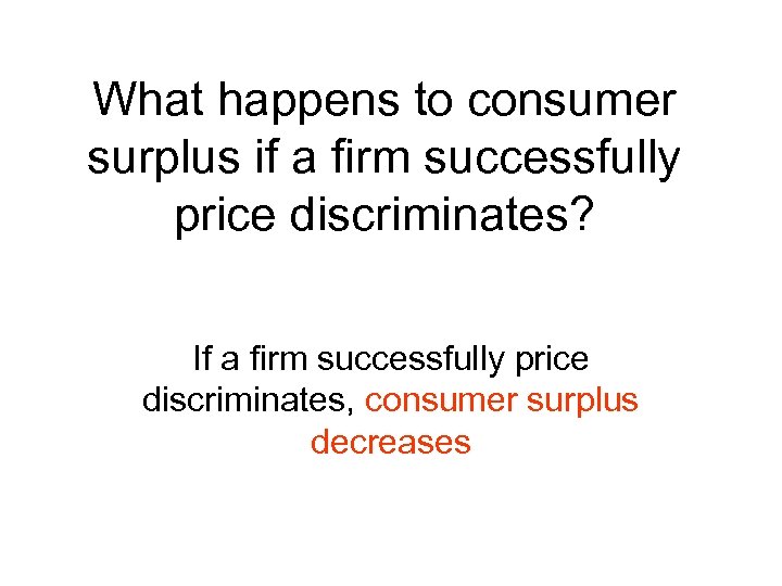 What happens to consumer surplus if a firm successfully price discriminates? If a firm