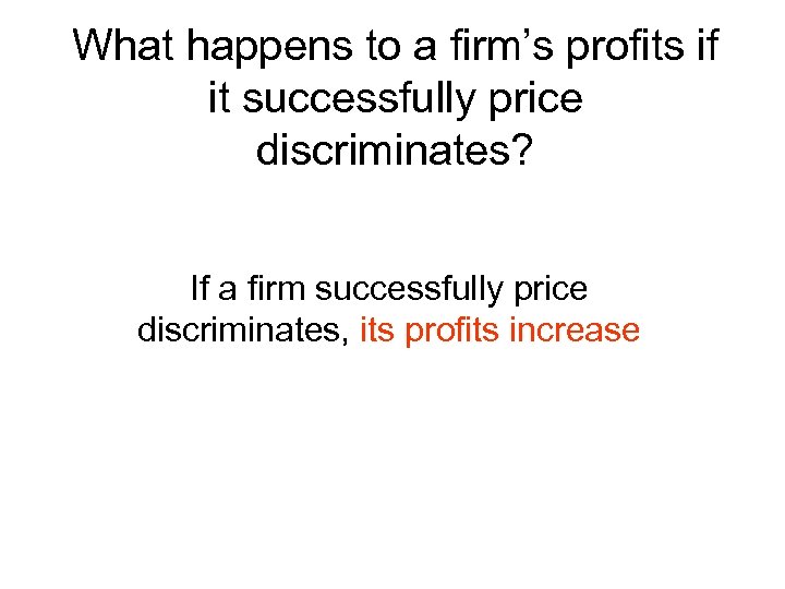 What happens to a firm’s profits if it successfully price discriminates? If a firm