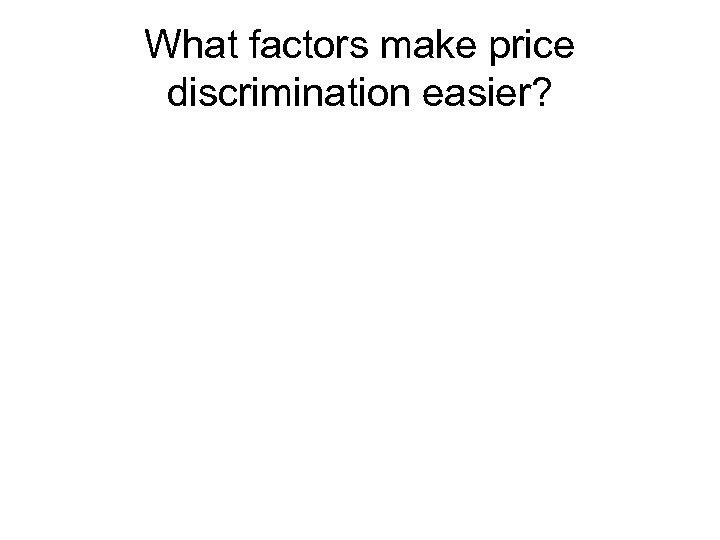 What factors make price discrimination easier? 