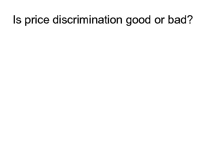 Is price discrimination good or bad? 