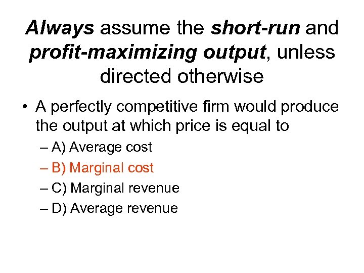 Always assume the short-run and profit-maximizing output, unless directed otherwise • A perfectly competitive