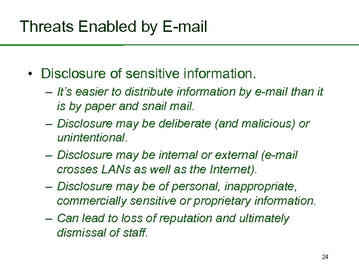 Threats Enabled by E-mail • Disclosure of sensitive information. – It’s easier to distribute
