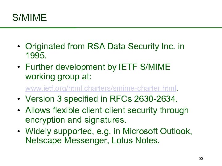 S/MIME • Originated from RSA Data Security Inc. in 1995. • Further development by