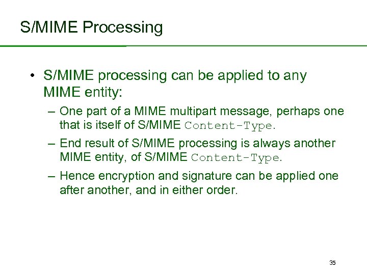 S/MIME Processing • S/MIME processing can be applied to any MIME entity: – One