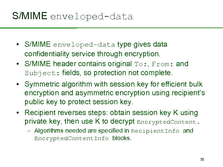 S/MIME enveloped-data • S/MIME enveloped-data type gives data confidentiality service through encryption. • S/MIME