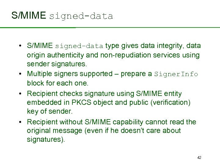 S/MIME signed-data • S/MIME signed-data type gives data integrity, data origin authenticity and non-repudiation