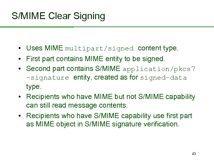 S/MIME Clear Signing • Uses MIME multipart/signed content type. • First part contains MIME