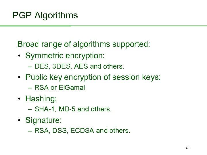 PGP Algorithms Broad range of algorithms supported: • Symmetric encryption: – DES, 3 DES,