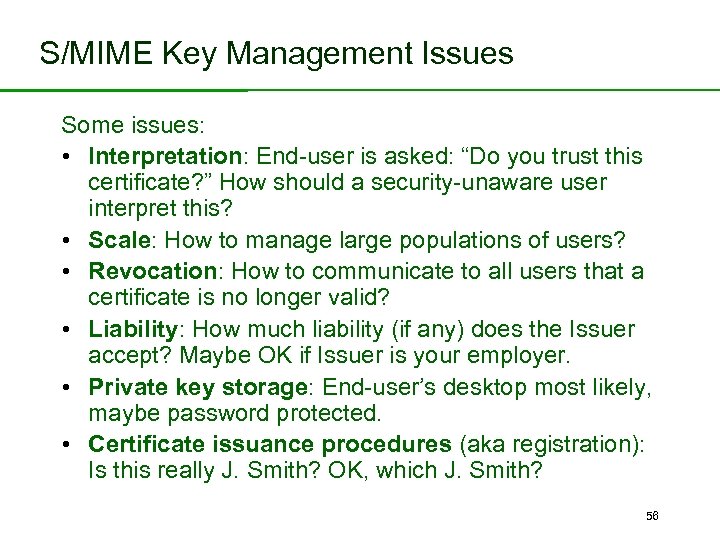 S/MIME Key Management Issues Some issues: • Interpretation: End-user is asked: “Do you trust