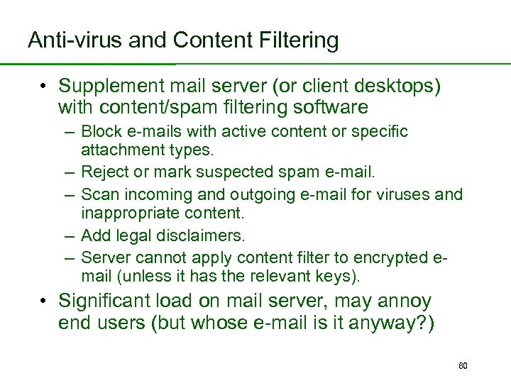 Anti-virus and Content Filtering • Supplement mail server (or client desktops) with content/spam filtering