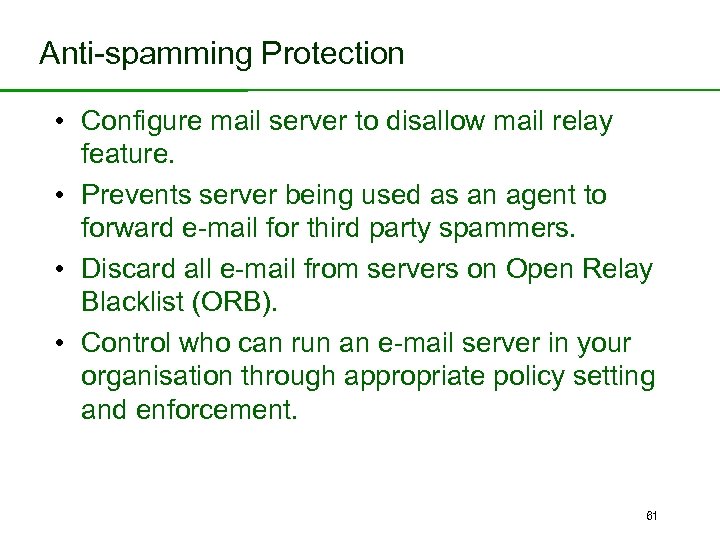 Anti-spamming Protection • Configure mail server to disallow mail relay feature. • Prevents server