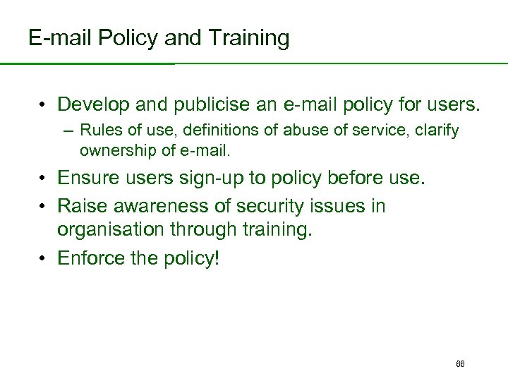 E-mail Policy and Training • Develop and publicise an e-mail policy for users. –