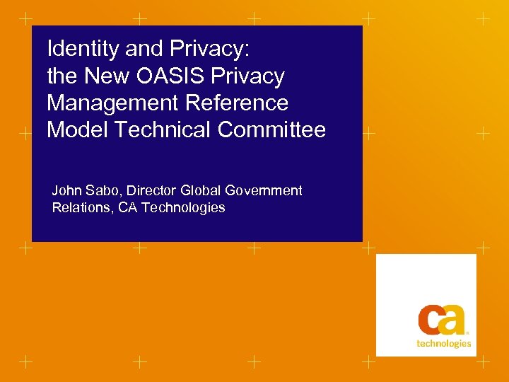 Identity and Privacy: the New OASIS Privacy Management Reference Model Technical Committee John Sabo,