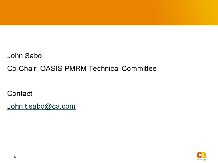 John Sabo, Co-Chair, OASIS PMRM Technical Committee Contact: John. t. sabo@ca. com 17 