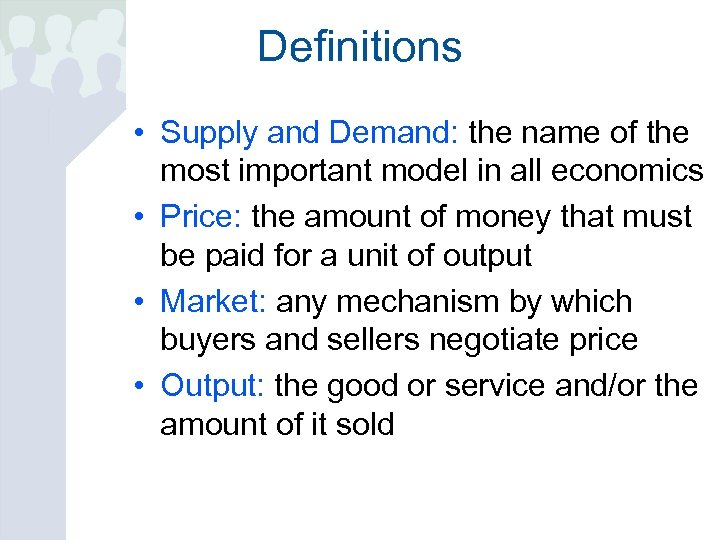 Definitions • Supply and Demand: the name of the most important model in all