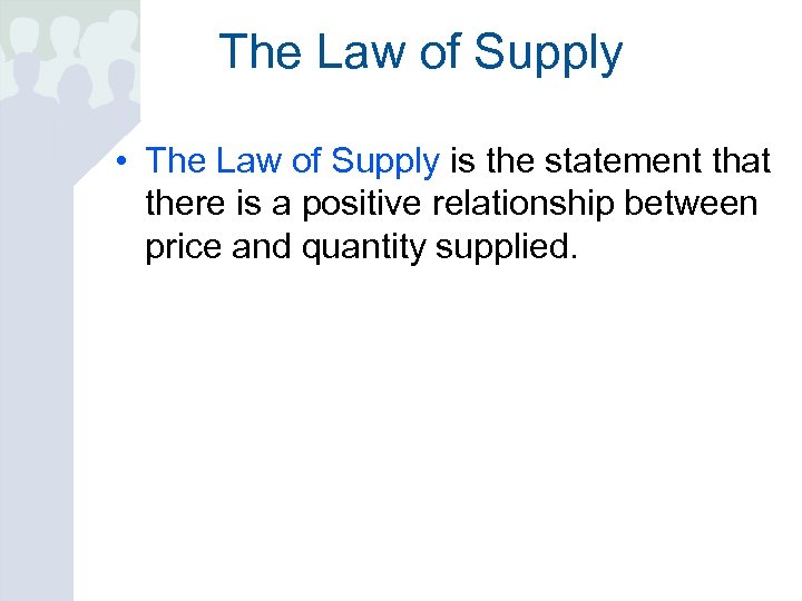 The Law of Supply • The Law of Supply is the statement that there