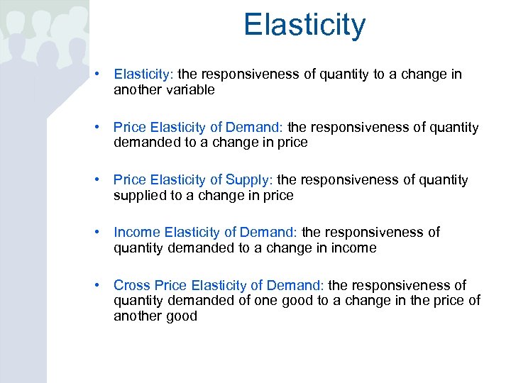 Elasticity • Elasticity: the responsiveness of quantity to a change in another variable •