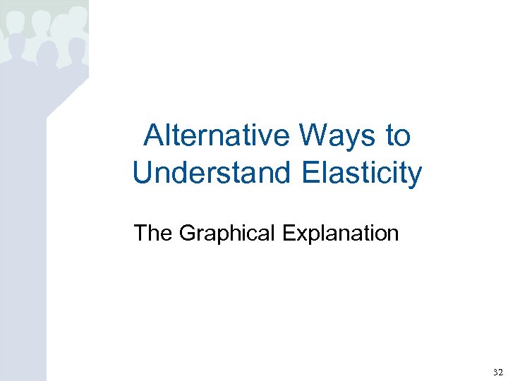 Alternative Ways to Understand Elasticity The Graphical Explanation 32 