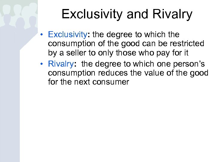 Exclusivity and Rivalry • Exclusivity: the degree to which the consumption of the good