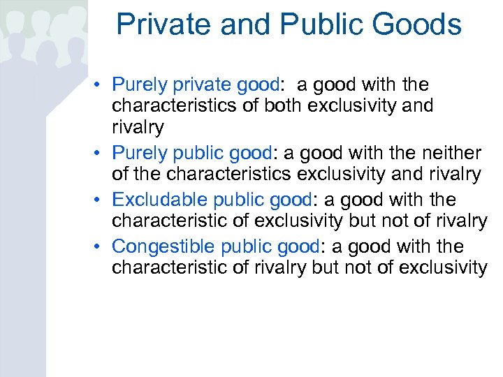 Private and Public Goods • Purely private good: a good with the characteristics of