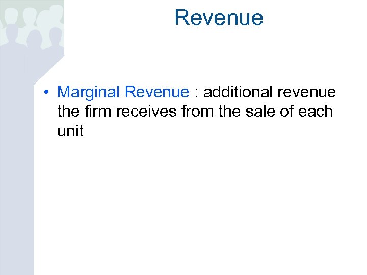 Revenue • Marginal Revenue : additional revenue the firm receives from the sale of