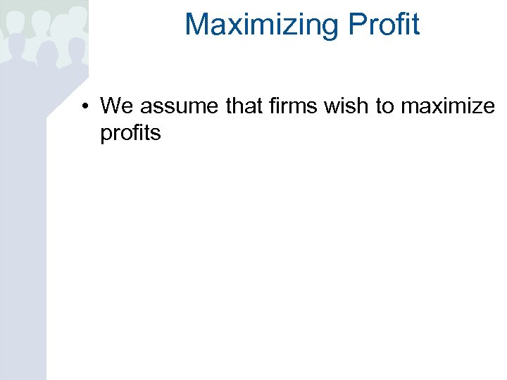 Maximizing Profit • We assume that firms wish to maximize profits 