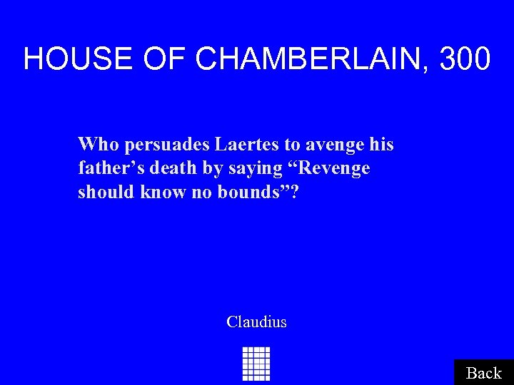 HOUSE OF CHAMBERLAIN, 300 Who persuades Laertes to avenge his father’s death by saying